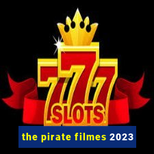 the pirate filmes 2023